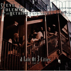 STEVE COLEMAN AND METRICS - A TALE OF 3 CITIES, THE EP