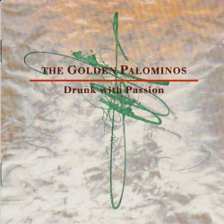 THE GOLDEN PALOMINOS - DRUNK WITH PASSION