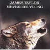 JAMES TAYLOR - NEVER DIE YOUNG