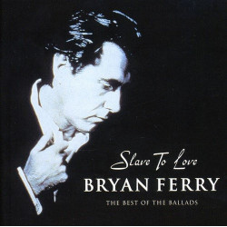 BRYAN FERRY - SLAVE TO LOVE - THE BEST OF THE BALLADS