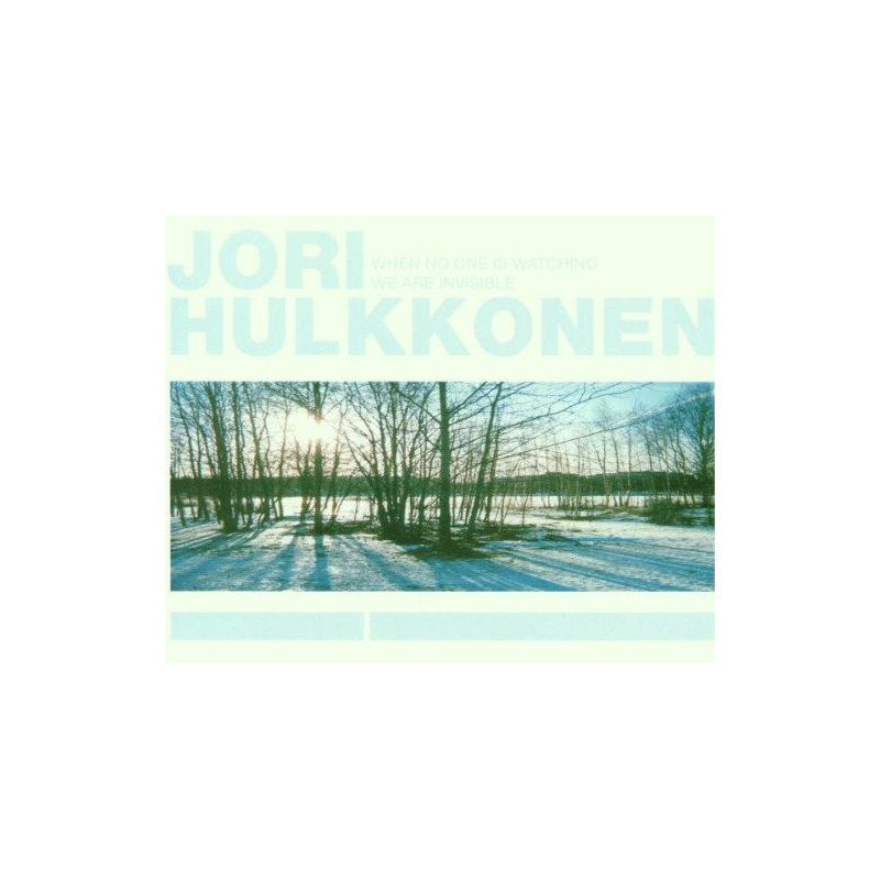 JORI HULKKONEN - WHEN NO ONE IS WATCHING WE ARE INVISIBLE