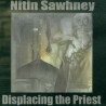 NITIN SAWHNEY - DISPLACING THE PRIEST