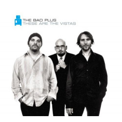 THE BAD PLUS - THESE ARE THE VISTAS