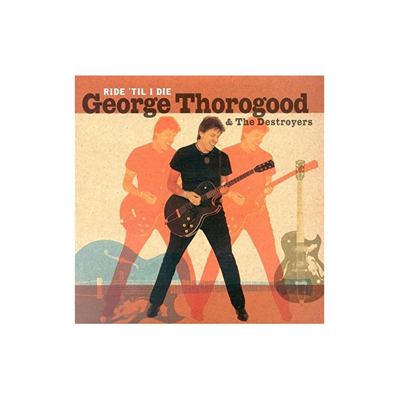 GEORGE THOROGOOD & THE DESTROYERS - RIDE 'TIL I DIE