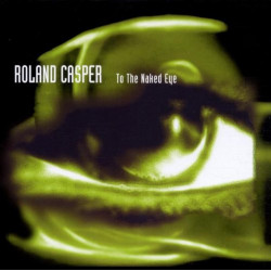 ROLAND CASPER - TO THE NAKED EYE