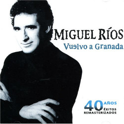 MIGUEL RIOS - VUELVO A GRANADA - 40 AÑOS EXITOS REMAST