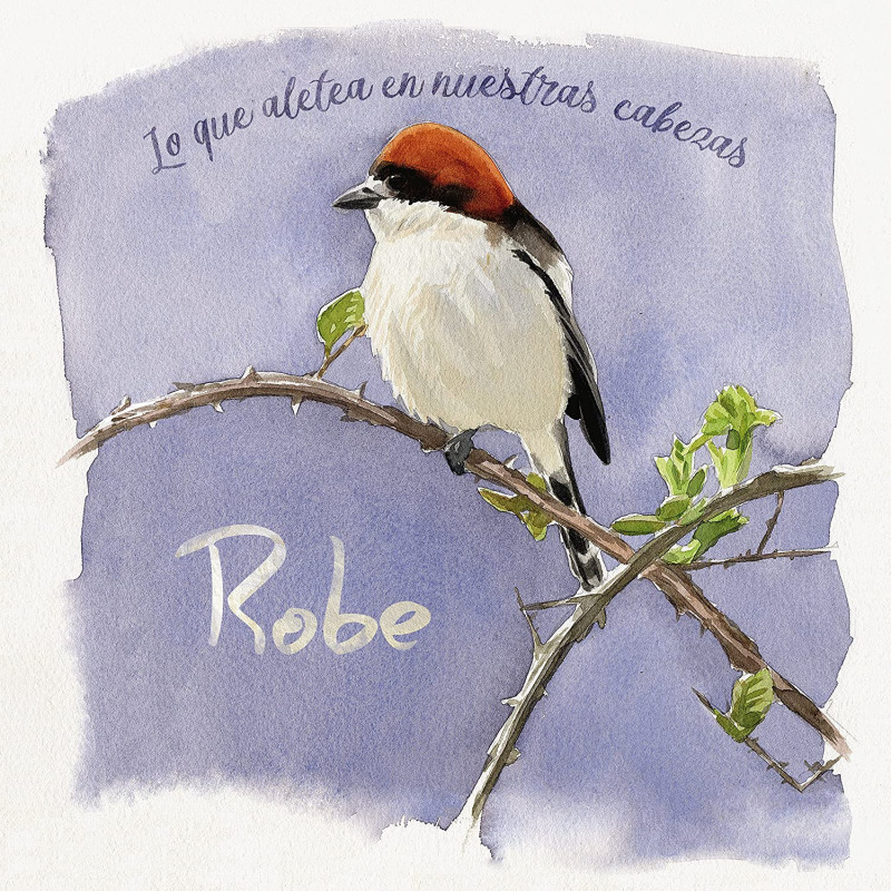 ROBE - LO QUE ALETEA EN NUESTRAS CABEZAS
