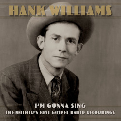 HANK WILLIAMS - I’M GONNA SING: THE MOTHER’S BEST GOSPEL RADIO RECORDINGS (2 CD)