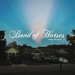 BAND OF HORSES - THINGS ARE...