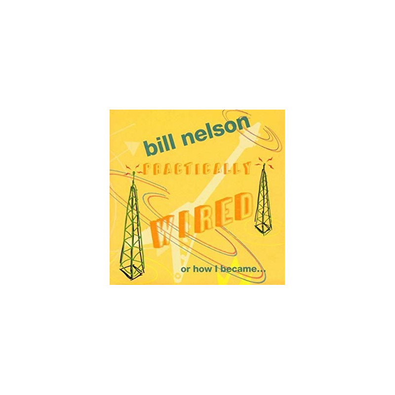 BILL NELSON - PRACTICALLY WIRED