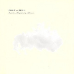 BUILT TO SPILL - THERE'S NOTHING WRONG WITH LOVE