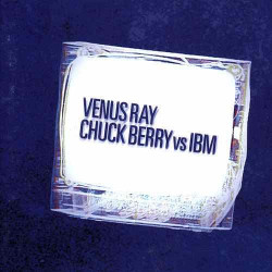 VENUS RAY - CHUCK BERRY VS. IBM