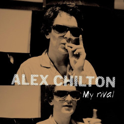 ALEX CHILTON - MY RIVAL...