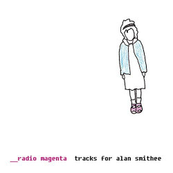 RADIO MAGENTA - TRACKS FOR ALAN SMITHEE