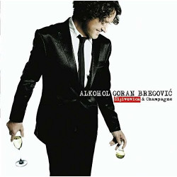 GORAN BREGOVIC - ALKOHOL SLIVOVICA & CHAMPAGNE