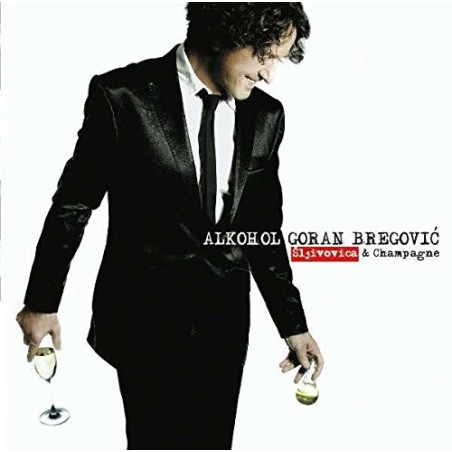 GORAN BREGOVIC - ALKOHOL SLIVOVICA & CHAMPAGNE