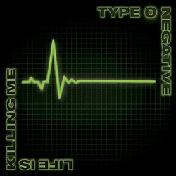 TYPE O NEGATIVE - LIFE IS KILLING ME