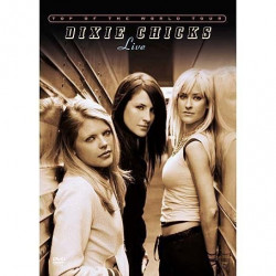 DIXIE CHICKS - TOP OF THE WORLD TOUR - LIVE